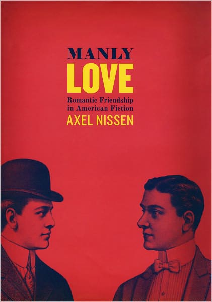 Cover for Axel Nissen · Manly Love: Romantic Friendship in American Fiction (Hardcover Book) (2009)