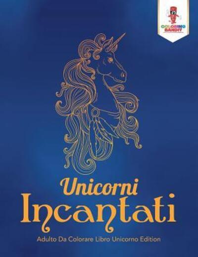 Cover for Coloring Bandit · Unicorni Incantati : Adulto Da Colorare Libro Unicorno Edition (Paperback Book) (2017)