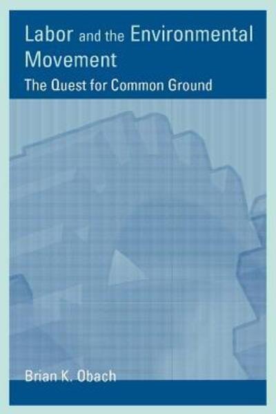 Cover for Obach, Brian K. (Chair/ Professor of Sociology, State University of New York at New Paltz) · Labor and the Environmental Movement: The Quest for Common Ground - Urban and Industrial Environments (Pocketbok) (2004)