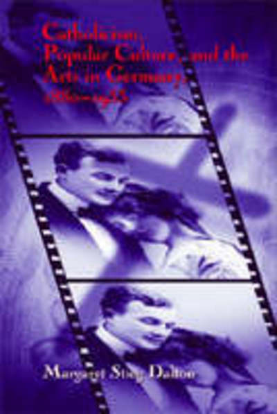 Cover for Margaret Stieg Dalton · Catholicism, Popular Culture, and the Arts in Germany, 1880-1933 (Hardcover Book) (2005)
