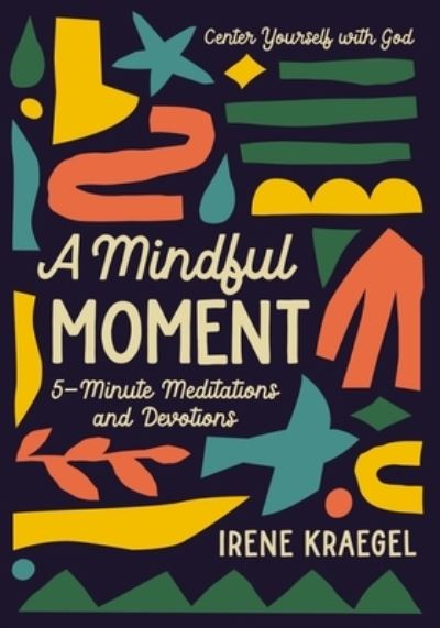 Cover for Irene Kraegel · A Mindful Moment: 5-Minute Meditations and Devotions (Hardcover Book) (2022)