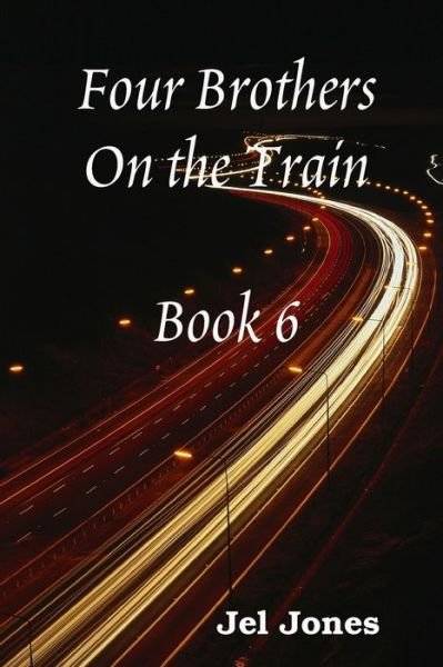 Four Brothers On the Train Book 6 - Jel Jones - Bøger - Lulu.com - 9780359163663 - 17. oktober 2018