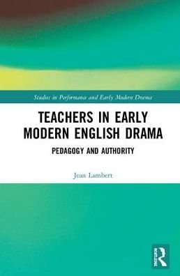 Teachers in Early Modern English Drama: Pedagogy and Authority - Studies in Performance and Early Modern Drama - Jean Lambert - Bøger - Taylor & Francis Ltd - 9780367137663 - 14. november 2019