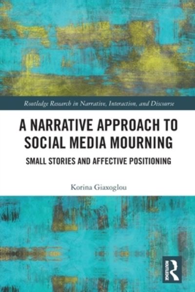 Cover for Korina Giaxoglou · A Narrative Approach to Social Media Mourning: Small Stories and Affective Positioning - Routledge Research in Narrative, Interaction, and Discourse (Paperback Book) (2022)