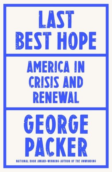 Cover for George Packer · Last Best Hope: America in Crisis and Renewal (Inbunden Bok) (2021)