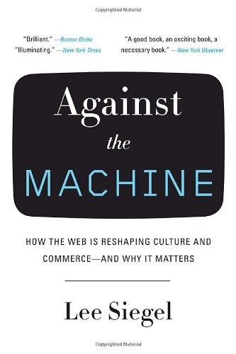 Cover for Lee Siegel · Against the Machine: How the Web is Reshaping Culture and Commerce -- and Why It Matters (Pocketbok) [Reprint edition] (2009)