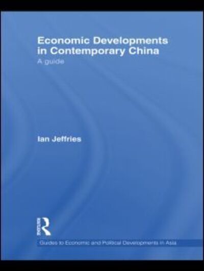 Cover for Jeffries, Ian (Swansea University, UK) · Economic Developments in Contemporary China: A Guide - Guides to Economic and Political Developments in Asia (Inbunden Bok) (2010)