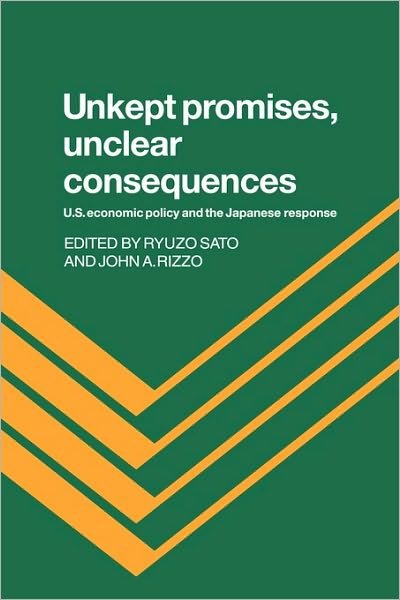 Cover for Ryuzo Sato · Unkept Promises, Unclear Consequences: US Economic Policy and the Japanese Response (Paperback Book) (2006)