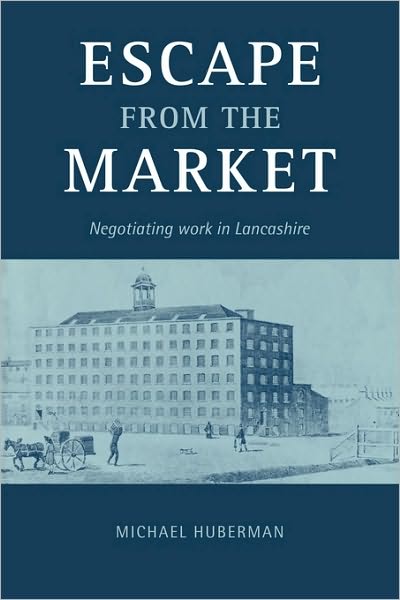 Cover for Huberman, Michael (Universite de Montreal) · Escape from the Market: Negotiating Work in Lancashire (Paperback Book) (2010)