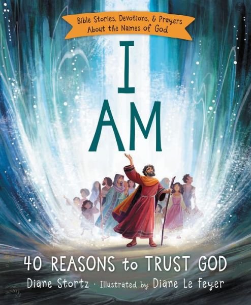 Cover for Diane M. Stortz · I Am: 40 Bible Stories, Devotions, and Prayers About the Names of God (Hardcover Book) (2016)