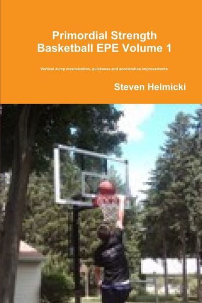 Primordial Strength Basketball EPE Volume 1 - Steven Helmicki - Kirjat - Lulu Press, Inc. - 9780557345663 - tiistai 2. maaliskuuta 2010