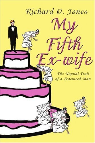 Cover for Richard Jones · My Fifth Ex-wife: the Nuptial Trail of a Fractured Man (Pocketbok) (2005)