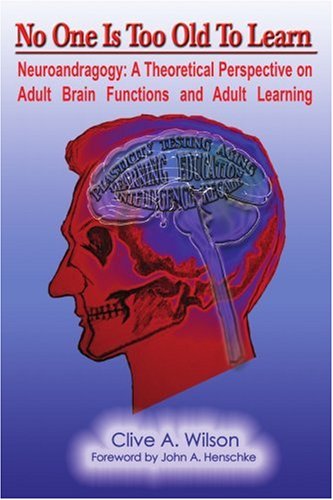 Cover for Clive Wilson · No One is Too Old to Learn: Neuroandragogy: a Theoretical Perspective on Adult Brain Functions and Adult Learning (Paperback Book) (2006)