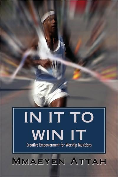 Cover for Mmaeyen Attah · In It to Win It: Creative Empowerment for Worship Musicians (Paperback Book) (2008)