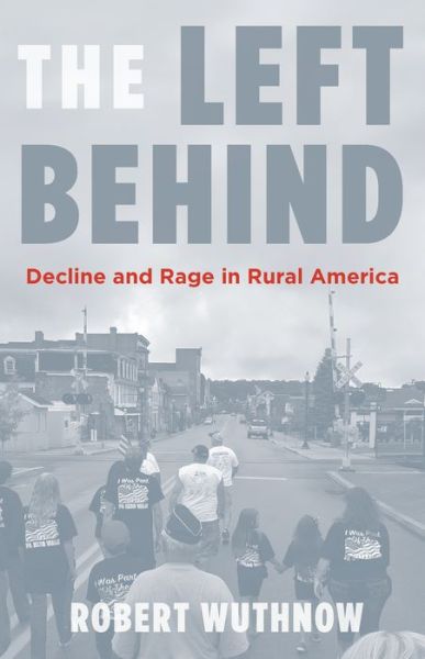 Cover for Robert Wuthnow · The Left Behind: Decline and Rage in Rural America (Hardcover Book) (2018)