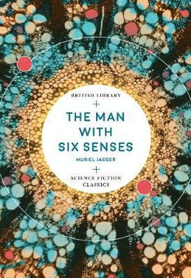 The Man with Six Senses - British Library Science Fiction Classics - Muriel Jaeger - Books - British Library Publishing - 9780712353663 - February 21, 2020