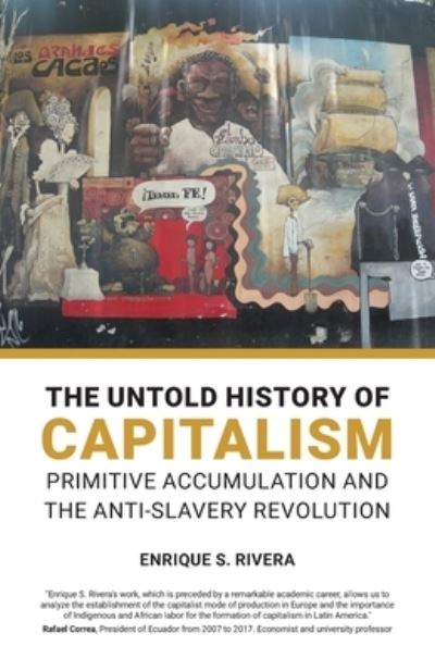 Cover for Enrique S Rivera · The Untold History of Capitalism: Primitive accumulation and the anti-slavery revolution (Paperback Book) (2021)