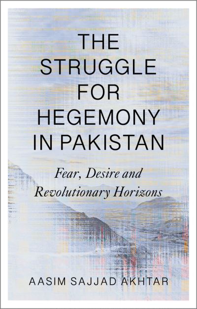 Cover for Sajjad Akhtar, Aasim (National Institute of Pakistan Studies, Quaid-i-Azam University, Pakistan) · The Struggle for Hegemony in Pakistan: Fear, Desire and Revolutionary Horizons (Paperback Book) (2022)