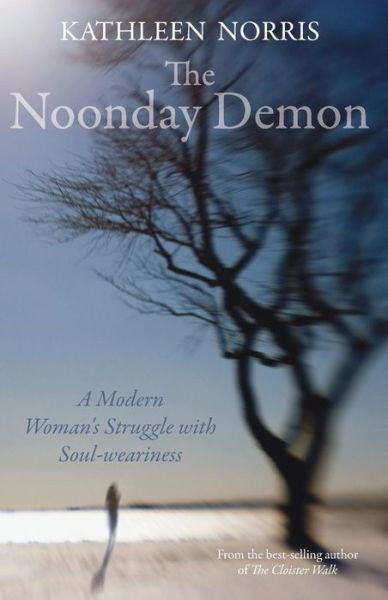 Cover for Kathleen Norris · The Noonday Demon: A Modern Woman's Struggle with Soulweariness (Paperback Book) [New edition] (2009)