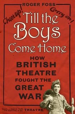 Till the Boys Come Home: How British Theatre Fought the Great War - Roger Foss - Livres - The History Press Ltd - 9780750960663 - 25 janvier 2019