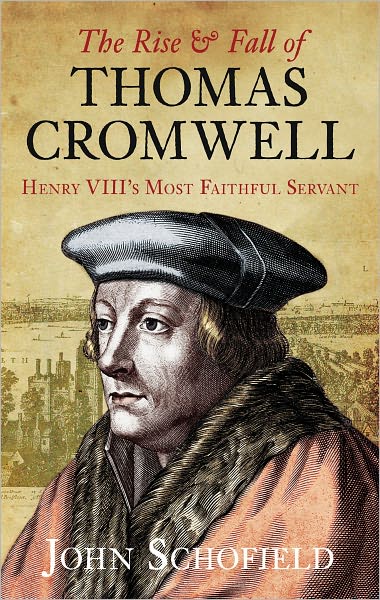 Cover for John Schofield · The Rise and Fall of Thomas Cromwell: Henry VIII's Most Faithful Servant (Paperback Book) (2011)