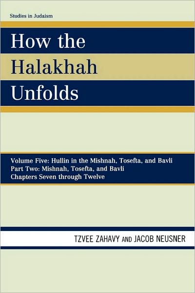 How the Halakhah Unfolds: Hullin in the Mishnah, Tosefta, and Bavli, Part Two: Mishnah, Tosefta, and Bavli - Studies in Judaism - Tzvee Zahavy - Books - University Press of America - 9780761850663 - July 22, 2010