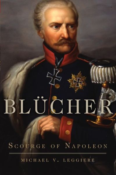 Cover for Michael V. Leggiere · Blucher: Scourge of Napoleon - Campaigns and Commanders Series (Paperback Book) (2019)