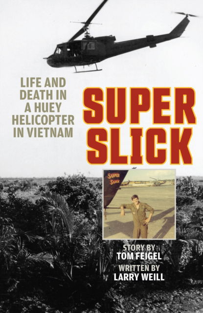 Super Slick: Life and Death in a Huey Helicopter in Vietnam - Tom Feigel - Books - Stackpole Books - 9780811775663 - July 16, 2024