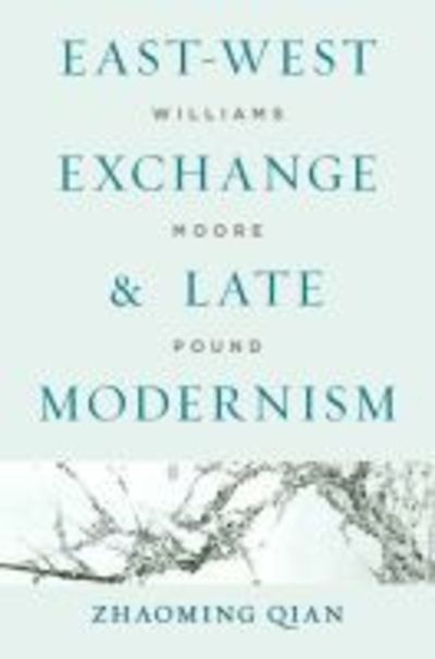 Cover for Zhaoming Qian · East-West Exchange and Late Modernism: Williams, Moore, Pound (Hardcover Book) (2017)
