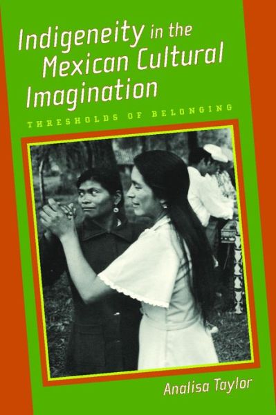 Cover for Analisa Taylor · Indigeneity in the Mexican Cultural Imagination: Thresholds of Belonging (Paperback Book) (2013)