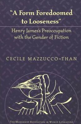 Cover for Cecile Mazzucco-Than · A Form Foredoomed to Looseness: Henry James's Preoccupation with the Gender of Fiction - The Modernist Revolution in World Literature (Hardcover Book) (2002)