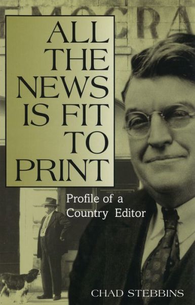 Cover for Chad Stebbins · All the News is Fit to Print: Profile of a Country Editor (Hardcover Book) (1998)