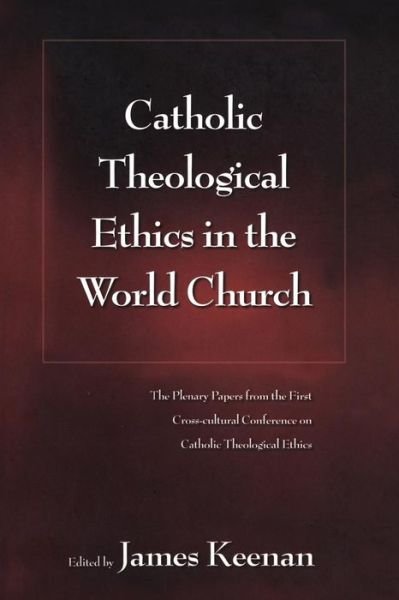Cover for Keenan, James F, S.j. · Catholic Theological Ethics in the World Church: The Plenary Papers from the First Cross-cultural Conference on Catholic Theological Ethics (Paperback Book) (2008)