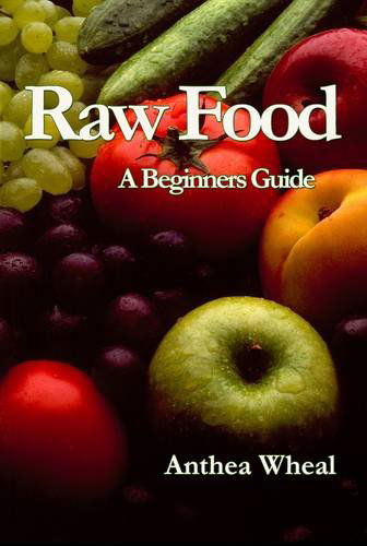 Cover for Anthea Wheal · Raw Food: A Beginners Guide (Paperback Book) (2011)