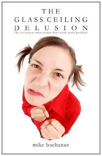 Cover for Mike Buchanan · The Glass Ceiling Delusion (The Real Reasons More Women Don't Reach Senior Positions) (Paperback Book) (2011)