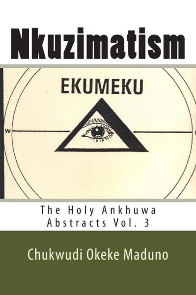 Nkuzimatism: the Holy Ankhuwa Abstracts Vol. 3 - Mazi Chukwudi Okeke Maduno - Books - Ekumeku Communication Systems - 9780964459663 - May 2, 2015