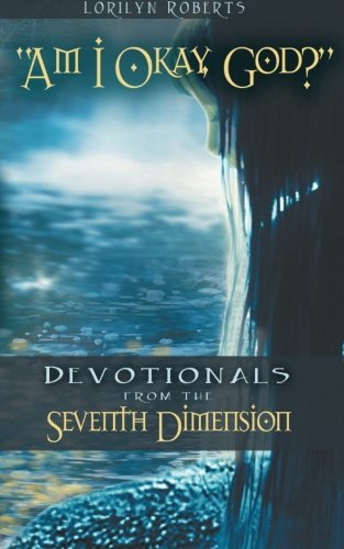 Cover for Lorilyn Roberts · Am I Okay, God?: Devotionals from the Seventh Dimension (Paperback Book) (2013)