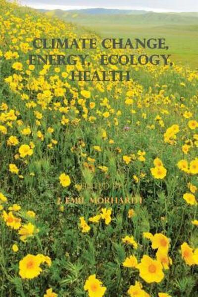 Cover for J Emil Morhardt Ph D · Climate Change, Energy, Ecology, Health (Paperback Book) (2017)