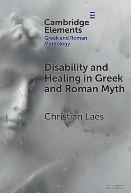 Cover for Laes, Christian (University of Manchester) · Disability and Healing in Greek and Roman Myth - Elements in Greek and Roman Mythology (Gebundenes Buch) (2024)