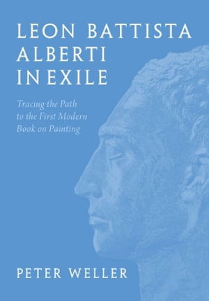 Cover for Peter Weller · Leon Battista Alberti in Exile: Tracing the Path to the First Modern Book on Painting (Hardcover Book) (2025)