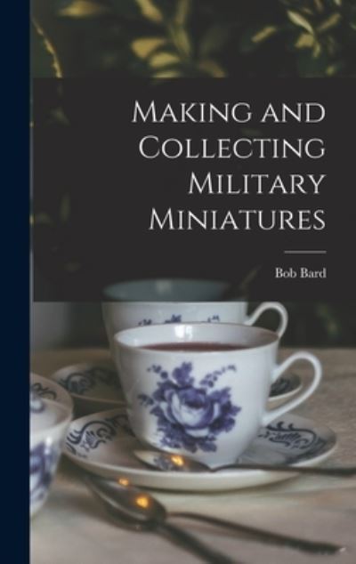 Cover for Bob Bard · Making and Collecting Military Miniatures (Hardcover Book) (2021)