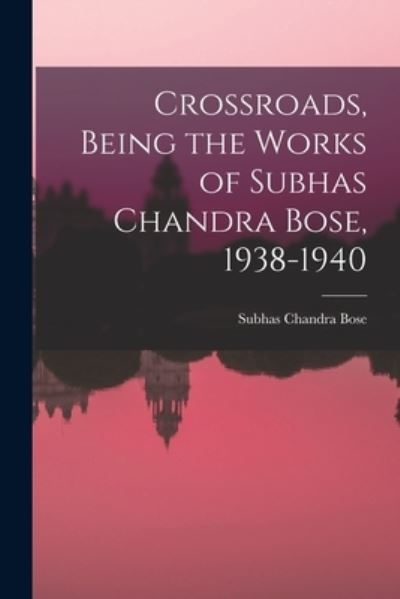 Cover for Subhas Chandra 1897-1945 Bose · Crossroads, Being the Works of Subhas Chandra Bose, 1938-1940 (Paperback Book) (2021)