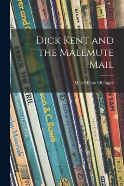 Cover for Milo Milton Oblinger · Dick Kent and the Malemute Mail (Paperback Book) (2021)