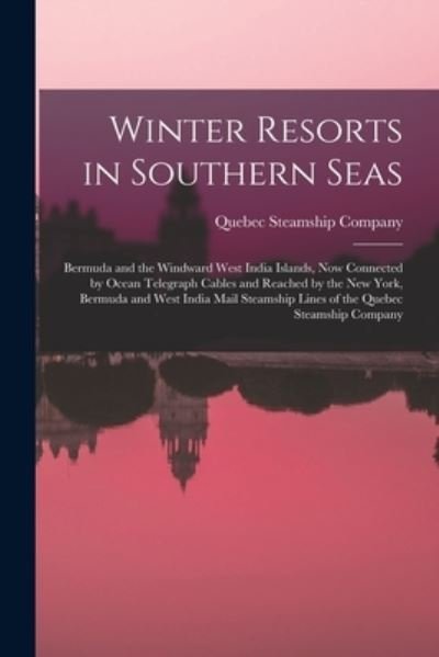 Cover for Quebec Steamship Company · Winter Resorts in Southern Seas [microform]: Bermuda and the Windward West India Islands, Now Connected by Ocean Telegraph Cables and Reached by the New York, Bermuda and West India Mail Steamship Lines of the Quebec Steamship Company (Paperback Bog) (2021)