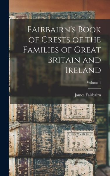 Cover for James Fairbairn · Fairbairn's Book of Crests of the Families of Great Britain and Ireland; Volume 1 (Book) (2022)