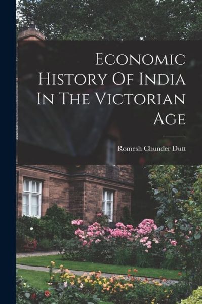 Economic History of India in the Victorian Age - Romesh Chunder Dutt - Books - Creative Media Partners, LLC - 9781018825663 - October 27, 2022