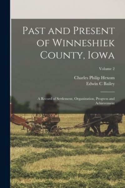 Cover for Charles Philip Hexom · Past and Present of Winneshiek County, Iowa; a Record of Settlement, Organization, Progress and Achievement; Volume 2 (Book) (2022)