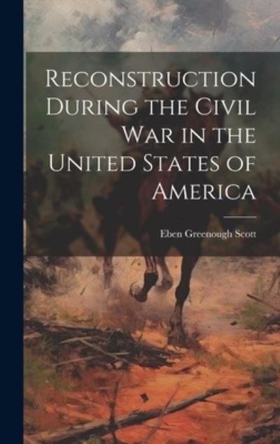 Cover for Eben Greenough Scott · Reconstruction During the Civil War in the United States of America (Bog) (2023)