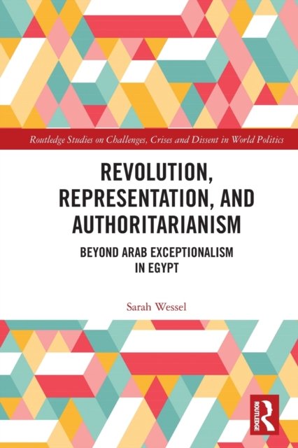 Cover for Wessel, Sarah (CARPO, Germany) · Revolution, Representation, and Authoritarianism: Beyond Arab Exceptionalism in Egypt - Routledge Studies on Challenges, Crises and Dissent in World Politics (Paperback Bog) (2023)