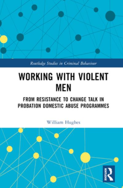 Working with Violent Men: From Resistance to Change Talk in Probation Domestic Abuse Programmes - Routledge Studies in Criminal Behaviour - Will Hughes - Books - Taylor & Francis Ltd - 9781032151663 - December 19, 2023